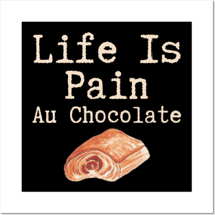 Life Is Pain Au Chocolate Posters and Art